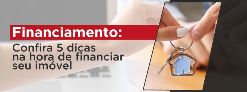 FINANCIAMENTO: CONFIRA 5 DICAS NA HORA DE FINANCIAR SEU IMÓVEL